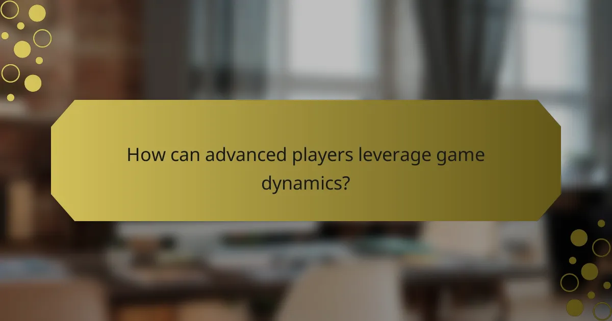 How can advanced players leverage game dynamics?