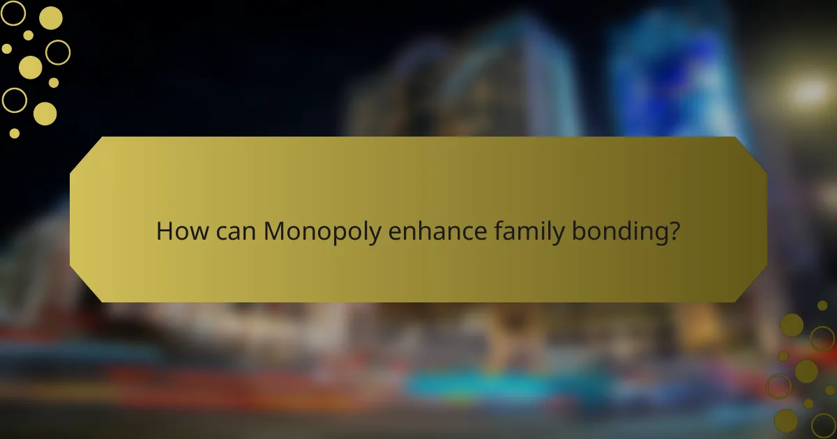How can Monopoly enhance family bonding?