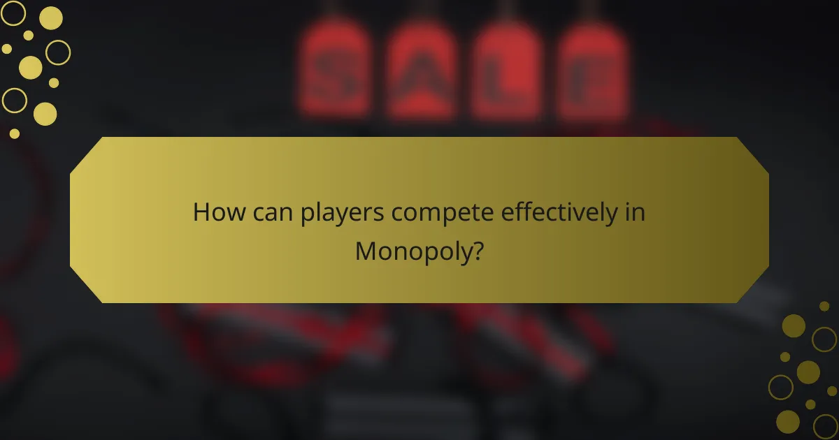 How can players compete effectively in Monopoly?