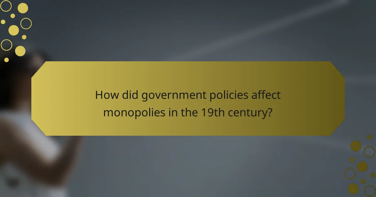 How did government policies affect monopolies in the 19th century?