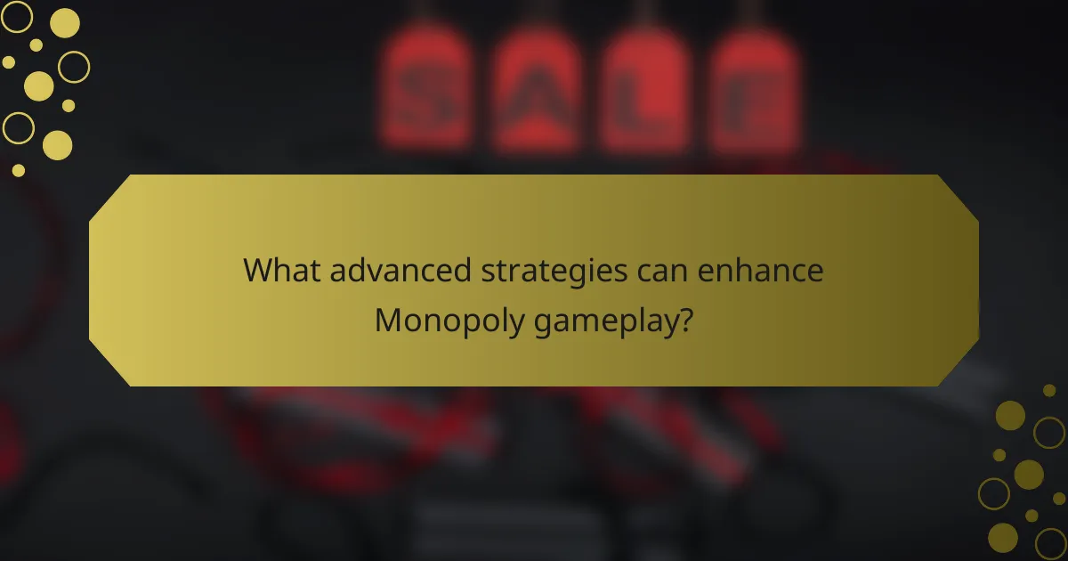 What advanced strategies can enhance Monopoly gameplay?