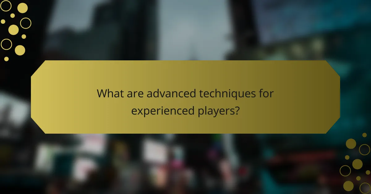 What are advanced techniques for experienced players?