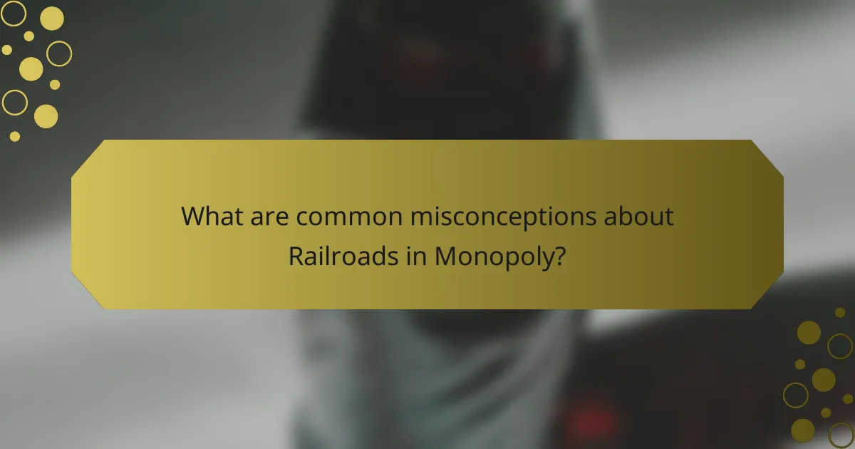 What are common misconceptions about Railroads in Monopoly?