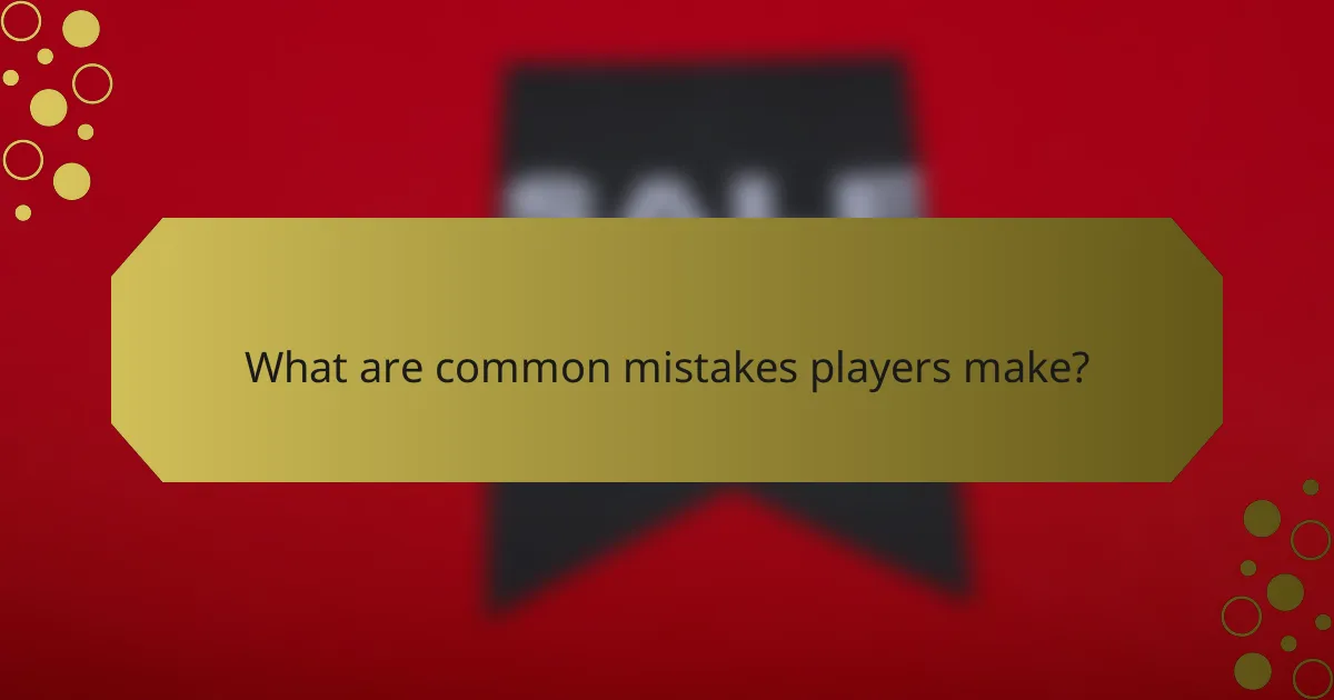 What are common mistakes players make?
