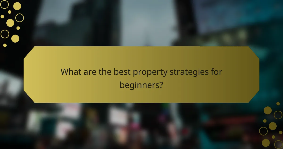 What are the best property strategies for beginners?
