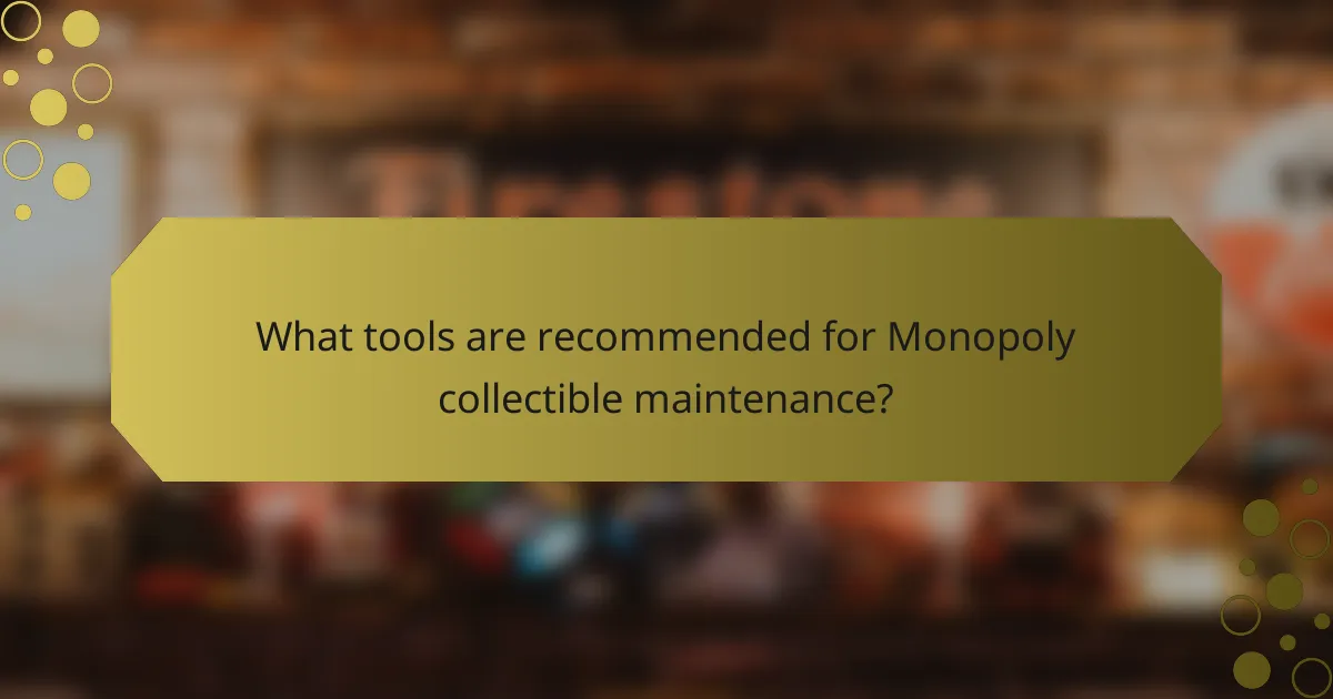 What tools are recommended for Monopoly collectible maintenance?