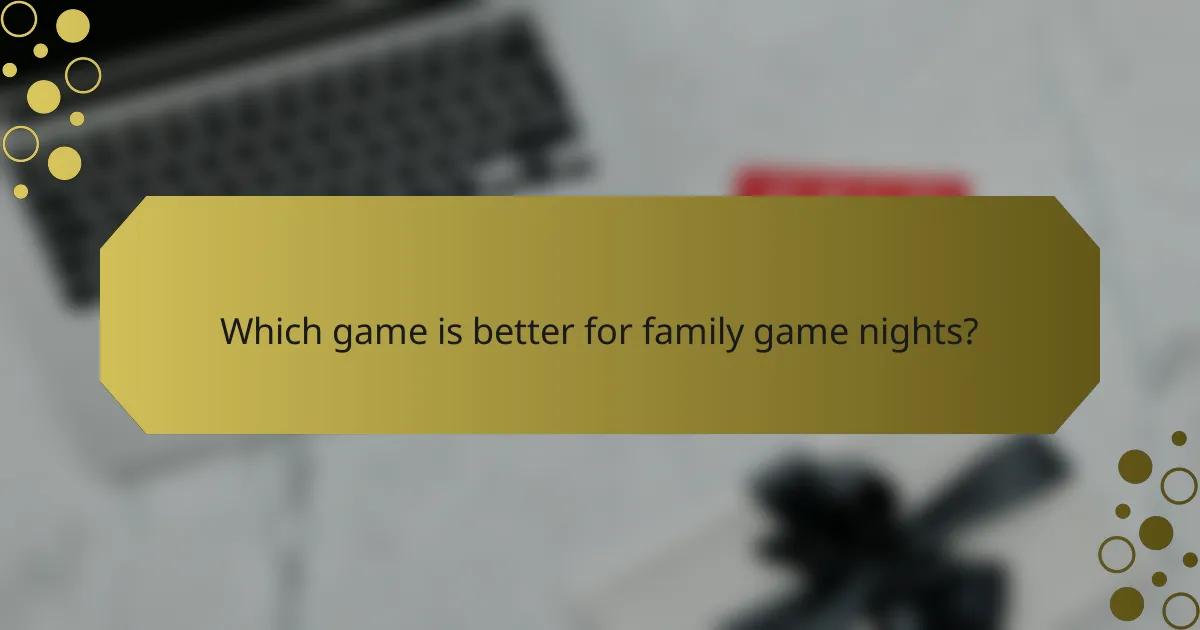 Which game is better for family game nights?
