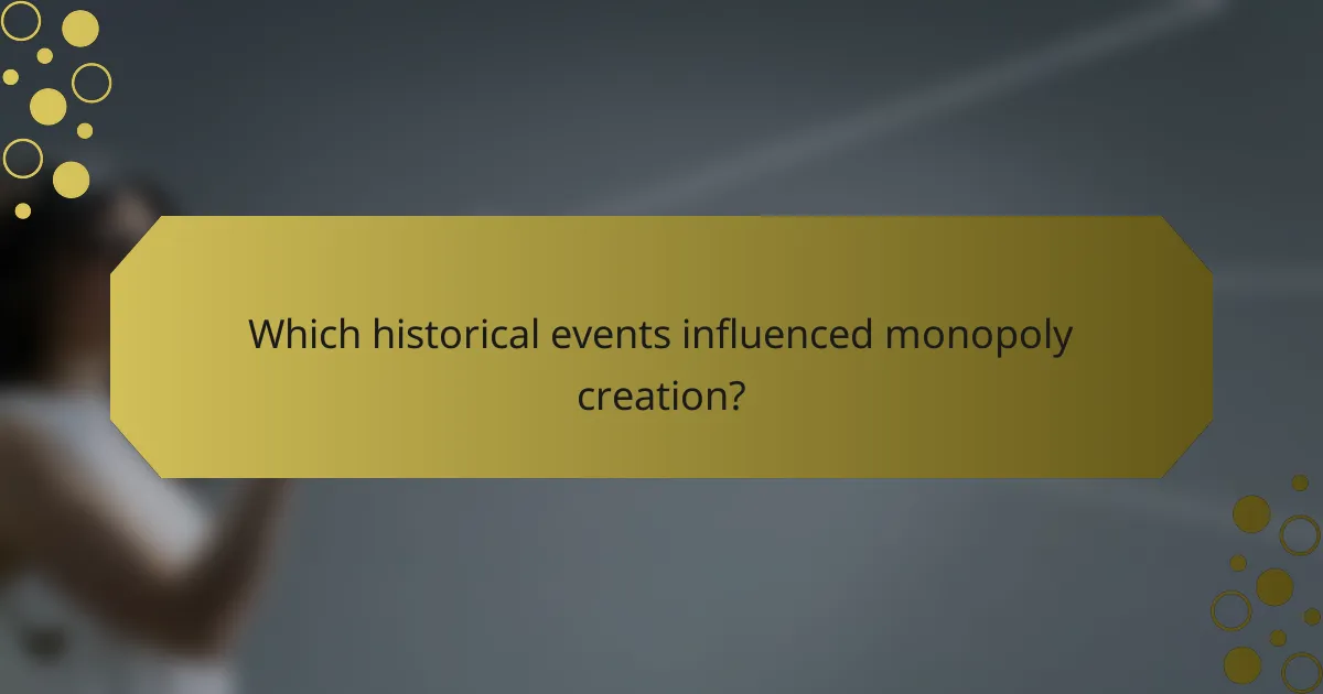 Which historical events influenced monopoly creation?